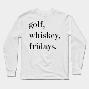 Golf, Whiskey, Fridays. Long Sleeve T-Shirt